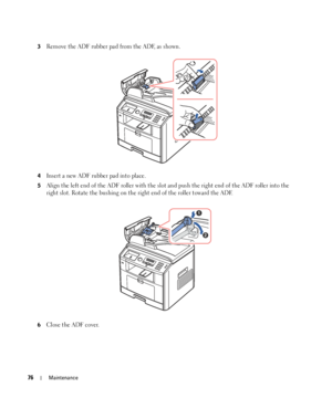 Page 7676Maintenance
3Remove the ADF rubber pad from the ADF, as shown.
4Insert a new ADF rubber pad into place.
5Align the left end of the ADF roller with the slot and push the right end of the ADF roller into the 
right slot. Rotate the bushing on the right end of the roller toward the ADF.
6Close the ADF cover.
 