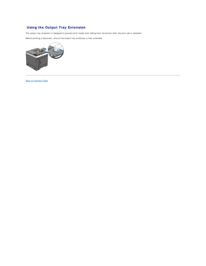 Page 14Using the Output Tray Extension   
The output tray extension is designed to prevent print media from falling from the printer after the print job is complete.  
Before printing a document, ensure the output tray extension is fully extended.  
   
Back to Contents Page  
     