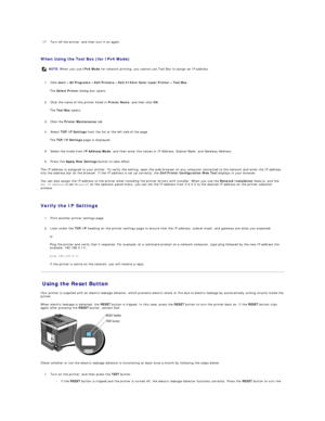 Page 141     
17. Turn off the printer, and then turn it on again.   
 
   
When Using the Tool Box (for IPv4 Mode)   
   
1. Click  start ®   All Programs ®   Dell Printers ®   Dell 2130cn Color Laser Printer ®   Tool Box .   
 
The  Select Printer  dialog box opens.  
   
2. Click the name of this printer listed in  Printer Name , and then click  OK .   
 
The  Tool Box  opens.  
   
3. Click the  Printer Maintenance  tab.   
 
     
4. Select  TCP/IP Settings  from the list at the left side of the page....