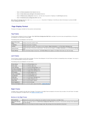 Page 147 
l   Select the  Direct connection to the Internet  check box.  
 
l   Select the  Auto - detect proxy settings for this network  check box.  
 
l   Select the  Manual proxy configuration  check box, and then enter the printers IP address in the  No Proxy for  edit box.   
 
l   Select the  Automatic proxy configuration URL  check box.  
 
After setting the language and proxy, type    (the printers IP address) in the URL entry field of the browser to activate the  Dell 
Printer Configuration Web Tool ....