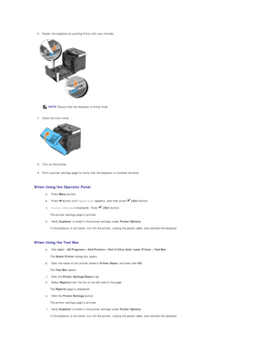 Page 1726. Fasten the duplexer by pushing firmly with your thumbs.   
 
 
   
7. Close the front cover.   
 
 
   
8. Turn on the printer.   
 
     
9. Print a printer settings page to verify that the duplexer is installed correctly.   
 
   
When Using the Operator Panel   
a.   Press  Menu  button.   
 
b.   Press   button until  Report/List  appears, and then press    (Set)  button.   
 
c.   Printer Setting  is displayed .  Press    (Set)  button.   
 
The printer settings page is printed.  
d.   Verify...