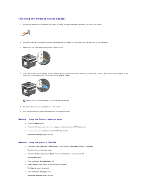 Page 180Installing the Wireless Printer Adapter  
   
1. Ensure that the printer is turned off and unplug all cables including the power cable from the rear of the printer.   
 
 
   
2. Use a USB cable and temporarily connect the square end to the back of your printer and the other end to your computer.   
 
   
3. Remove the cap from the wireless printer adapter socket.   
 
 
   
4. Insert the wireless printer adapter into the wireless printer adapter socket with adjusting two pins and a hook of the wireless...