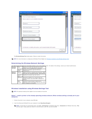 Page 182The  Wireless Settings Tool  window opens. Follow on screen instructions.   
   
Determining the Wireless Network Settings  
You need to know the settings for the wireless network to set up the wireless printer. For details of the settings, contact your network administrator. 
   
Wireless Installation using Wireless Settings Tool  
   
Scene 1. Install a printer to the already - operating wireless network (When wireless setting is already set to your 
computer)   
   
1. Connect the printer to your...