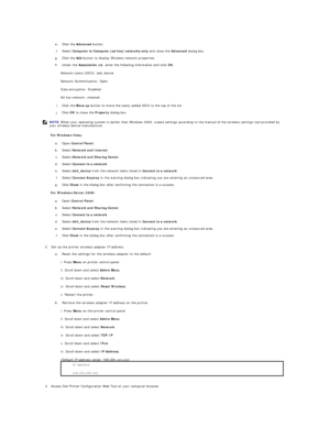 Page 198e.   Click the  Advanced  button.   
 
f.   Select  Computer to Computer (ad hoc) networks only  and close the  Advanced  dialog box.   
 
g.   Click the  Add   button to display Wireless network properties.   
 
h.   Under the  Association  tab, enter the following information and click  OK .   
 
Network name (SSID): dell_device  
Network Authentication: Open  
Data encryption: Disabled  
Ad hoc network: checked  
i.   Click the  Move up  button to move the newly added SSID to the top of the list....