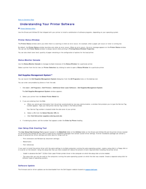 Page 46Back to Contents Page    
 Understanding Your Printer Software   
   Printer Settings Utility   
 
Use the  Drivers and Utilities  CD that shipped with your printer to install a combination of software programs, depending on your operating system.  
   
Printer Status Window   
The  Printer Status  window alerts you when there is a warning or when an error occurs, for example, when a paper jam occurs or toner is running low.  
By default, the  Printer Status  window launches only when an error occurs....