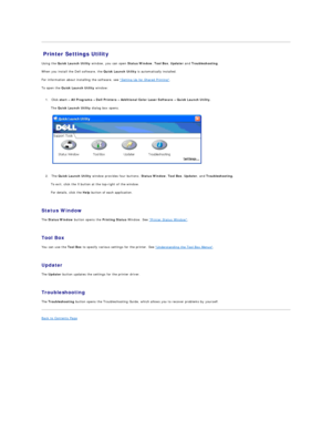 Page 47Printer Settings Utility   
Using the  Quick Launch Utility  window, you can open  Status Window ,  Tool Box ,  Updater  and  Troubleshooting .  
When you install the Dell software, the  Quick Launch Utility  is automatically installed.  
For information about installing the software, see  Setting Up for Shared Printing .  
To open the  Quick Launch Utility  window:  
   
1. Click  start ®   All Programs ®   Dell Printers ®   Additional Color Laser Software ®   Quick Launch Utility.   
 
The  Quick...