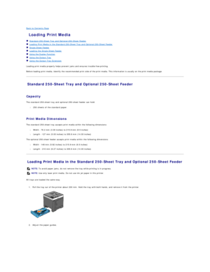 Page 8Back to Contents Page    
 Loading Print Media   
   Standard 250 - Sheet Tray and Optional 250 - Sheet Feeder   
   Loading Print Media in the Standard 250 - Sheet Tray and Optional 250 - Sheet Feeder   
   Single Sheet Feeder   
   Loading the Single Sheet Feeder   
   Using the Duplex Function   
   Using the Output Tray   
   Using the Output Tray Extension   
 
Loading print media properly helps prevent jams and ensures trouble - free printing.  
Before loading print media, identify the recommended...