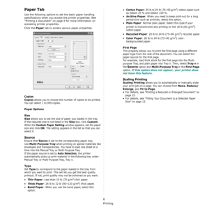 Page 111Basic Printing
6
Paper Tab
Use the following options to set the basic paper handling 
specifications when you access the printer properties. See 
“Printing a Document” on page 4 for more information on 
accessing printer properties. 
Click the 
Paper tab to access various paper properties. 
Copies
Copies
 allows you to choose the number of copies to be printed. 
You can select 1 to 999 copies. 
Paper Options
Size
Size
 allows you to set the size of paper you loaded in the tray. 
If the required size is...