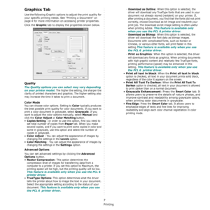 Page 112Basic Printing
7
Graphics Tab
Use the following Graphic options to adjust the print quality for 
your specific printing needs. See “Printing a Document” on 
page 4 for more information on accessing printer properties. 
Click the 
Graphic tab to display the properties shown below.
Quality
The Quality options you can select may vary depending 
on your printer model.
 The higher the setting, the sharper the 
clarity of printed characters and graphics. The higher setting also 
may increase the time it takes...