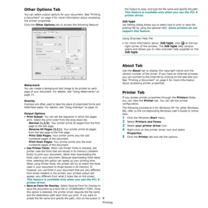 Page 113Basic Printing
8
Other Options Tab
You can select output options for your document. See “Printing 
a Document” on page 4 for more information about accessing 
the printer properties.
Click the 
Other Options tab to access the following feature:  
Watermark
You can create a background text image to be printed on each 
page of your document. 
For details, see “Using Watermarks” on 
page 13.
Overlay
Overlays are often used to take the place of preprinted forms and 
letterhead paper. 
For details, see “Using...