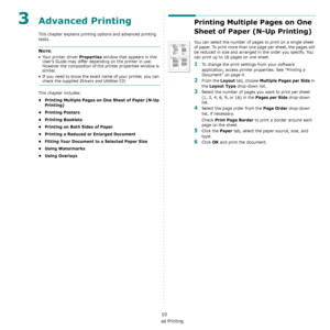 Page 115Advanced Printing
10
3Advanced Printing
This chapter explains printing options and advanced printing 
tasks. 
NOTE: 
• Your printer driver 
Properties window that appears in this 
User’s Guide may differ depending on the printer in use. 
However the composition of the printer properties window is 
similar.
• If you need to know the exact name of your printer, you can 
check the supplied Drivers and Utilities CD.
This chapter includes:
• Printing Multiple Pages on One Sheet of Paper (N-Up 
Printing)...