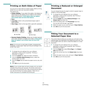 Page 117Advanced Printing
12
Printing on Both Sides of Paper
You can print on both sides of a sheet of paper. Before printing, 
decide how you want your document oriented.
The options are:
•Printer Setting, if you select this option, this feature is 
determined by the setting you’ve made on the control 
panel of the printer. 
If this option does not appear, 
your printer does not have this feature.
•None
•Long Edge, which is the conventional layout used in 
book binding.
•
Short Edge, which is the type often...