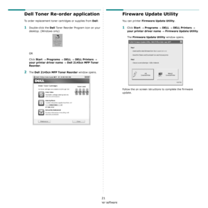 Page 126Using other software
21
Dell Toner Re-order application
To order replacement toner cartridges or supplies from Dell:
1Double-click the Dell Toner Reorder Program icon on your 
desktop. (Windows only)
OR
Click 
Start → Programs → DELL → DELL Printers → 
your printer driver name 
→ Dell 2145cn MFP Toner 
Reorder
.
2The Dell 2145cn MFP Toner Reorder window opens.
Fireware Update Utility
You can printer Firmware Update Utility.
1Click Start → Programs → DELL → DELL Printers → 
your printer driver name 
→...