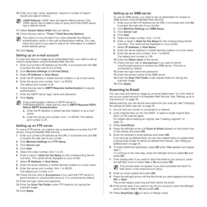 Page 3838 | Scanning
10.Enter your login name, password, maximum number of search 
results and search timeout.
11.Select Serach Name Order that you desire.
12.Check the box next to  From: Field Security Options. 
13.Click Apply. 
Setting up an e-mail account
To scan and send an image as an email attachment, you need to set up 
network parameters using Embedded Web Service.
1.Enter your printer’s IP address as the URL in a browser and click Go 
to access the web site of your printer.
2.Click Machine Settings and...
