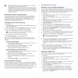 Page 4646 | Faxing
Receiving in secure receiving mode
You may need to prevent your received faxes from being accessed by 
unauthorized people. You can turn on secure receiving mode to restrict 
printing of received faxes when the printer is unattended. In secure 
receiving mode, all incoming faxes go into memory. When the mode is 
deactivated, any stored faxes are printed.
Activating secure receiving mode
1.Press Fax.
2.Press Menu () and then press 
OK when Fax Feature appears on the 
bottom line of the...