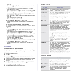 Page 4848 | Faxing
1.Press Fax.
2.Press Menu () until Fax Feature appears on the bottom line of the 
display and press OK.
3.Press the left/right arrow until Forward appears and press OK.
4.Press OK when Fax appears.
5.Press the left/right arrow until Rcv. Forward appears and press OK.
6.Press the left/right arrow until Forward appears and press OK.
To set the printer to print out a fax when fax forwarding has been 
completed, select Forward&Print.
7.Enter the number of the fax printer to which faxes are to be...