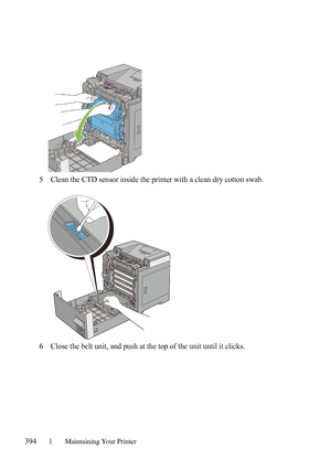 Page 396394Maintaining Your Printer
5Clean the CTD sensor inside the printer with a clean dry cotton swab.
6Close the belt unit, and push at the top of the unit until it clicks.
 