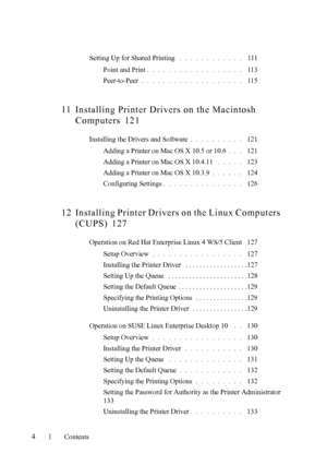 Page 6FILE LOCATION:  C:\Users\fxstdpc-
admin\Desktop\30_UG??\Mioga_SFP_UG_FM\Mioga_SFP_UG_FM\Mioga-
SFP-UGTOC.fm
4Contents
Setting Up for Shared Printing . . . . . . . . . . . .  111
Point and Print
. . . . . . . . . . . . . . . . . .  113
Peer-to-Peer
. . . . . . . . . . . . . . . . . . .  115
11 Installing Printer Drivers on the Macintosh 
Computers
 121
Installing the Drivers and Software. . . . . . . . . .  121
Adding a Printer on Mac OS X 10.5 or 10.6
. . .  121
Adding a Printer on Mac OS X 10.4.11
 . ....