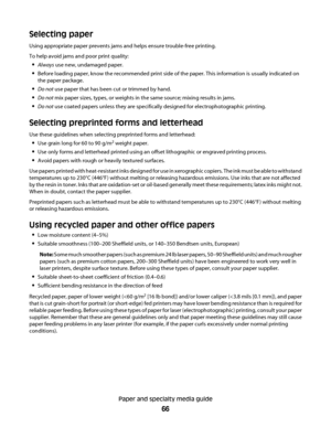 Page 66Selecting paper
Using appropriate paper prevents jams and helps ensure trouble-free printing.
To help avoid jams and poor print quality:
Always use new, undamaged paper.
Before loading paper, know the recommended print side of the paper. This information is usually indicated on
the paper package.
Do not use paper that has been cut or trimmed by hand.
Do not mix paper sizes, types, or weights in the same source; mixing results in jams.
Do not use coated papers unless they are specifically designed for...