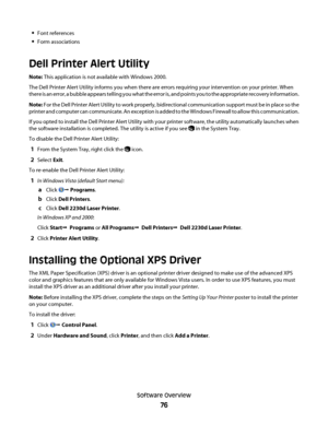 Page 76Font references
Form associations
Dell Printer Alert Utility
Note: This application is not available with Windows 2000.
The Dell Printer Alert Utility informs you when there are errors requiring your intervention on your printer. When
there is an error, a bubble appears telling you what the error is, and points you to the appropriate recovery information.
Note: For the Dell Printer Alert Utility to work properly, bidirectional communication support must be in place so the
printer and computer can...