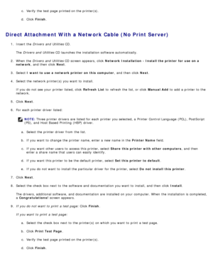 Page 112c.  Verify  the test page  printed on the printer(s).
d.  Click   Finish .
Direct Attachment With a Network Cable (No Print Server)
1.  Insert the  Drivers  and  Utilities  CD.
The   Drivers  and  Utilities  CD launches the installation software automatically.
2 .  When  the  Drivers  and  Utilities  CD screen appears,  click   Network Installation  - Install the printer for  use on a
network ,  and  then  click  Next .
3 .  Select  I want to use a  network printer on this  computer ,  and  then  click...