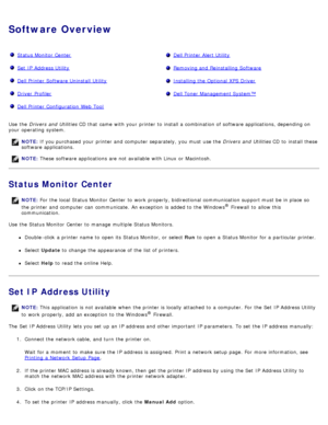 Page 127Software Overview
Status Monitor CenterDell Printer  Alert Utility
Set  IP  Address UtilityRemoving and  Reinstalling Software
Dell Printer  Software Uninstall  UtilityInstalling the Optional  XPS Driver
Driver  ProfilerDell Toner Management System™
Dell Printer  Configuration  Web Tool 
Use

 the  Drivers  and  Utilities  CD that  came  with your  printer to  install a  combination of software applications, depending on
your  operating  system.
Status Monitor Center
NOTE: For  the local  Status Monitor...