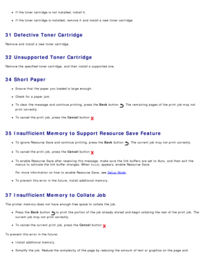 Page 57If  the toner cartridge is not installed, install it.
If  the toner cartridge is installed, remove it  and  install a  new toner cartridge.
31  Defective Toner Cartridge
Remove and  install a  new toner cartridge.
32  Unsupported Toner Cartridge
Remove the specified toner cartridge,  and  then  install a  supported one.
34  Short Paper
Ensure  that  the paper you loaded is large  enough.
Check for a  paper jam.
To clear  the message  and  continue printing, press  the Back button .  The  remaining pages...