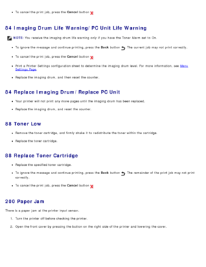 Page 60To cancel the print  job,  press  the Cancel button .
84  Imaging Drum Life Warning/PC Unit Life Warning
NOTE: You receive  the imaging  drum life warning  only  if you have  the Toner Alarm set  to  On.
To ignore the message  and  continue printing, press  the  Back button .  The  current job may not print  correctly.
To cancel the print  job,  press  the Cancel  button .
Print a  Printer  Settings configuration sheet to  determine  the imaging  drum level.  For  more  information, see  Menu
Settings...