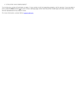 Page 82Is  the printer cover closed properly ?
Try turning your  printer off and  back  on again.  If  your  printer is still not operating  properly, call  for service. If  you are able  to
print, press  the Menu  button 
 to  print  a  menu  settings page, which lists the printer model type and  other information  the
service  representative  may need  to  know.
For  more  information, contact  Dell at support.dell.com
.
 