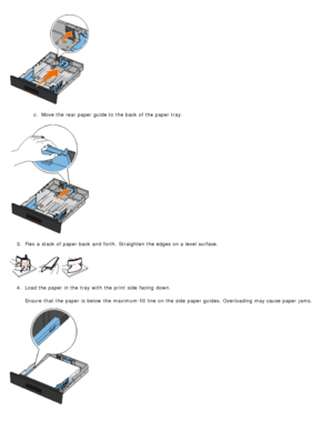 Page 85c.  Move the rear paper guide to  the back  of the paper tray.
3 .  Flex a  stack of paper back  and  forth.  Straighten  the edges on a  level surface.
4 .  Load the paper in the tray  with the print  side  facing  down.
Ensure  that  the paper is below  the maximum  fill  line  on the side  paper guides. Overloading may cause paper jams.
 