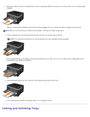 Page 904.  Hold  both  sides of the print  media close  to  the multipurpose feeder, and  push it  into the printer until it  automatically
engages.
There is a  brief  pause between  the time the printer engages  the print  media and  when  it  feeds  into the printer.
Insert envelopes with the flap  side  facing  down  and  with the stamp  area as shown.
NOTE: For  best performance  do not use envelopes that  have  postage stamps attached.
Hold  transparencies by the edges, and  avoid  touching the print...