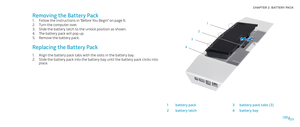 Page 11011011/
CHAPTER 2: BATTERY PACK 
3
4 2
1
1battery pack3battery pack tabs (3)
2battery latch4battery bay
Removing the Battery Pack
Follow the instructions in “Before You Begin” on page 1. 6.
Turn the computer over.2. 
Slide the battery latch to the unlock position as shown.3. 
The battery pack will pop up.4. 
Remove the battery pack.5. 
Replacing the Battery Pack
Align the battery pack tabs with the slots in the battery bay.1. 
Slide the battery pack into the battery bay until the battery pack clicks into...