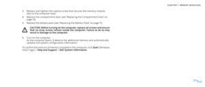Page 30030030/
CHAPTER 7: MEMORY MODULE(S) 
Replace and tighten the captive screw that secures the memory module 3. door to the computer base.
Replace the compartment door (see “Replacing the Compartment Door” on 4. page 14).
Replace the battery pack (see “Replacing the Battery Pack” on page 5. 11).
CAUTION: Before turning on the computer, replace all screws and ensure that  no  stray  screws  remain  inside  the  computer.  Failure  to  do  so  may result in damage to the computer.
Turn on the computer. 6. As...