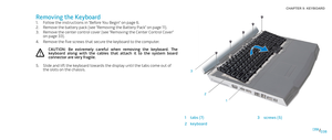 Page 38038038/
CHAPTER 9: KEYBOARD 
1
2
3
1tabs (7)3screws (5)
2keyboard
Removing the Keyboard
Follow the instructions in “Before You Begin” on page 1. 6.
Remove the battery pack (see “Removing the Battery Pack” on page 2. 11).
Remove the center control cover (see “Removing the Center Control Cover” 3. on page 33).
Remove the five screws that secure the keyboard to the computer.4. 
CAUTION:  Be  extremely  careful  when  removing  the  keyboard.  The keyboard  along  with  the  cables  that  attach  it  to  the...