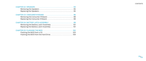 Page 50505/
 
 CONTENTS
CHAPTER 22: SPEAKERS...............................................93
Removing the Speakers  . . . . . . . . . . . . . . . . . . . . . . . . . . . . . . . . . . . . . . . . . .95
Replacing the Speakers . . . . . . . . . . . . . . . . . . . . . . . . . . . . . . . . . . . . . . . . . . .95
CHAPTER 23: CONSUMER IR BOARD....................................96
Removing the Consumer IR Board . . . . . . . . . . . . . . . . . . . . . . . . . . . . . . . . .98
Replacing the Consumer IR Board ....