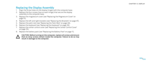 Page 55055055/
CHAPTER 13: DISPLAY 
Replacing the Display Assembly
Align the screw holes on the display hinges with the computer base.1. 
Replace the four screws (two on each hinge) that secure the display 2. assembly to the computer base.
Replace the magnesium cover (see “Replacing the Magnesium Cover” on 3. page 51).
Replace the left and right brackets (see “Replacing the Brackets” on page 4. 47).
Replace the palm rest (see “Replacing the Palm Rest” on page 5. 44).
Replace the keyboard (see “Replacing the...