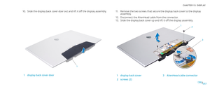 Page 57057057/
CHAPTER 13: DISPLAY 
Slide the display back cover door out and lift it off the display assembly.10. 
1
1display back cover door
Remove the two screws that secure the display back cover to the display 11. assembly.
Disconnect the AlienHead cable from the connector.12. 
Slide the display back cover up and lift it off the display assembly.13. 
1
3
2
1display back cover3AlienHead cable connector
2screws (2) 