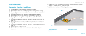 Page 59059059/
CHAPTER 13: DISPLAY 
Lift the top of the AlienHead board and slide the bottom portion down to 12. detach it from the tab that holds it in place.
Lift the AlienHead board off the display back cover.13. 
1
2
3
1AlienHead board3display back cover
2screw
AlienHead Board
Removing the AlienHead Board
Follow the instructions in “Before You Begin” on page 1. 6.
Remove the battery pack (see “Removing the Battery Pack” on page 2. 11).
Remove the center control cover (see “Removing the Center Control Cover”...