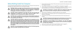 Page 80808/
CHAPTER 1: BEFORE YOU BEGIN 
Ensure that the work surface is flat and clean to prevent the computer cover 1. from being scratched.
Turn off your computer (see “Turning Off Your Computer” on page 2. 8).
If the computer is connected to a docking device (docked), undock it. See the 3. documentation that came with your docking device for instructions.
CAUTION:  To  disconnect  a  network  cable,  first  unplug  the  cable  from your computer and then unplug the cable from the network device.
Disconnect...