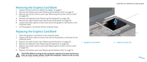 Page 88088088/
CHAPTER 20: GRAPHICS CARD BLANK 
1
2
1graphics card blank2captive screws (3) 
Removing the Graphics Card Blank
Follow the instructions in “Before You Begin” on page 1. 6.
Remove the battery pack (see “Removing the Battery Pack” on page 2. 11).
Remove the center control cover (see “Removing the Center Control Cover” 3. on page 33).
Remove the keyboard (see “Removing the Keyboard” on page 4. 38).
Remove the right bracket (see “Removing the Brackets” on page 5. 47).
Loosen the three captive screws...