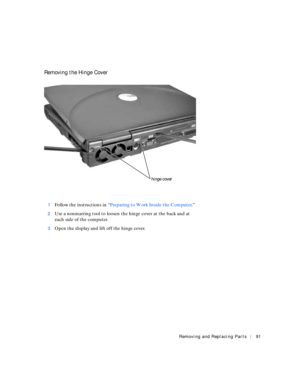 Page 19Removing and Replacing Parts91
Removing the Hinge Cover
1Follow the instructions in “Preparing to Work Inside the Computer.”
2Use a nonmarring tool to loosen the hinge cover at the back and at 
each side of the computer.
3Open the display and lift off the hinge cover.
hinge cover 