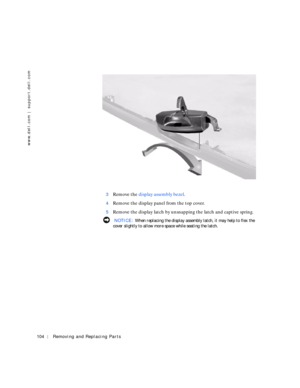 Page 32104Removing and Replacing Parts
www.dell.com | support.dell.com
3Remove the display assembly bezel. 
4Remove the display panel from the top cover.
5Remove the display latch by unsnapping the latch and captive spring.
  NOTICE: When replacing the display assembly latch, it may help to flex the 
cover slightly to allow more space while seating the latch. 