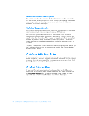 Page 1045-4 Dell Inspiron 3700 System Reference and Troubleshooting Guide
*$

##$
You can call this automated ser vice to check on the status of any Dell products that 
you have ordered. A recording prompts you for the information needed to locate and 
report on your order. For the telephone number to call, refer to “Dell Contact        
Numbers” found later in this chapter. 

	
##	

Dell’s industr y-leading hardware technical-support ser vice is available 24 hours a day,...