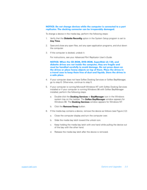 Page 35support.dell.comOptions and Upgrades 2-3
%	
	
		$		
	
		
	
		
	

 			
				 
To change a device in the media bay, perform the following steps:
1. Verify that the 
Diskette Reconfig option in the System Setup program is set to 
Any Time.
2. Save and close any open files, exit any open application programs, and shut down 
the computer.
3. If the computer is docked, undock it. 
For instructions, see your...