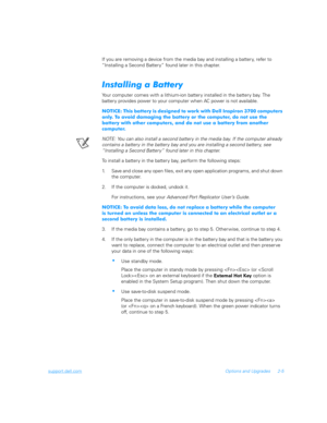 Page 37support.dell.comOptions and Upgrades 2-5
If you are removing a device from the media bay and installing a battery, refer to 
“Installing a Second Battery” found later in this chapter.

		)


Your computer comes with a lithium-ion battery installed in the battery bay. The      
battery provides power to your computer when AC power is not available.
    %  	    	  
 
    	  	      	
  	    	  
  	
    	        	: ; 88 	     
    	
 	...