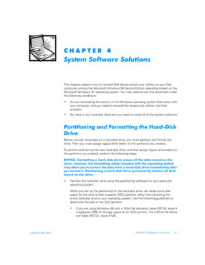 Page 83support.dell.comSystem Software Solutions 4-1
	

	

This chapter explains how to reinstall Dell device drivers and utilities on your Dell   
computer running the Microsoft Windows 98 Second Edition operating system or the 
Microsoft Windows NT operating system. You may need to use this document under 
the following conditions:
You are reinstalling the version of the Windows operating system that came with 
your computer, and you need to reinstall the drivers and utilities...