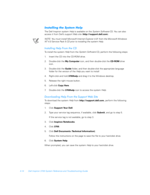 Page 964-14 Dell Inspiron 3700 System Reference and Troubleshooting Guide
	#$)
The Dell Inspiron system Help
 is available on the System Software 
CD. You can also 
access it from Dell’s support Web site (http://support.dell.com). 
NOTE: You must install Microsoft Internet Explorer 4.01 from the Microsoft Windows  
NT 4.0 Service Pack 5 CD prior to installing the system Help.

-
$	
To install the system Help
 from the System Soft ware 
CD, perform the following...