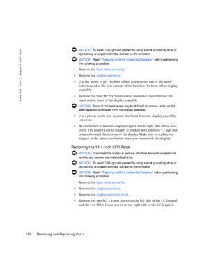 Page 20130Removing and Replacing Parts
www.dell.com | support.dell.com
 NOTICE: To avoid ESD, ground yourself by using a wrist grounding strap or 
by touching an unpainted metal surface on the computer.
 NOTICE: Rea d “Preparing to Work Inside the Computer” before performing 
the following procedure.
1
Remove the hard drive assembly.
2Remove the display assembly.
3Use the scribe to pry the four rubber screw covers out of the screw 
holes located at the four corners of the bezel on the front of the display...