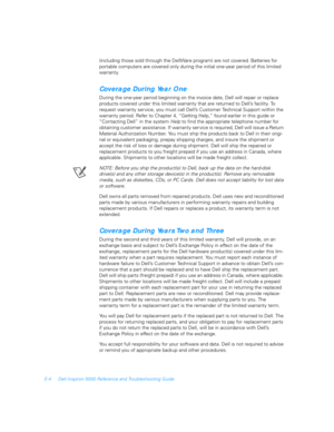 Page 120E-4 Dell Inspiron 5000 Reference and Troubleshooting Guide
(including those sold through the DellWare program) are not covered. Batteries for 
portable computers are covered only during the initial one-year period of this limited 
warrant y.
Coverage During Year One
During the one-year period beginning on the invoice date, Dell will repair or replace 
products covered under this limited warranty that are returned to Dell’s facility. To 
request warranty service, you must call Dell’s Customer Technical...