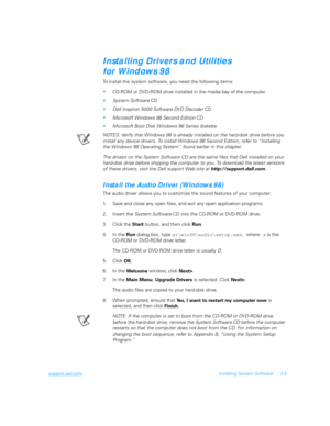 Page 55support.dell.comInstalling System Software 3-5
Installing Drivers and Utilities
for Windows 98
To install the system software, you need the following items:
CD-ROM or DVD-ROM drive installed in the media bay of the computer
System Soft ware CD
Dell Inspiron 5000 Software DVD Decoder CD
Microsoft Windows 98 Second Edition CD
Microsoft Boot Disk Windows 98 Series diskette
NOTES: Verify that Windows 98 is already installed on the hard-disk drive before you 
install any device drivers. To install...